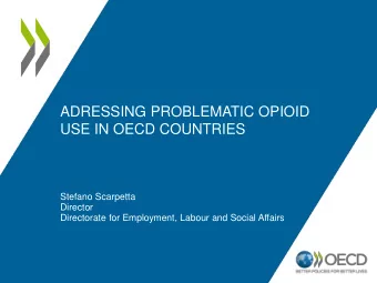ADRESSING PROBLEMATIC OPIOID  USE IN OECD COUNTRIES  Stefano Scarpetta  Director  Directorate for