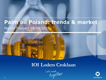 Palm oil Poland: trends &amp; market  Marcin Troniarz 18/09/2015  1  IOI Loders Croklaan  2 IOI G