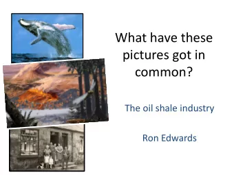 What have these  pictures got in  common?  The oil shale industry  Ron Edwards  Map showing the