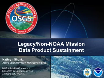 Legacy/Non-NOAA Mission  Data Product Sustainment  Kathryn Shontz  Acting Satellite Product