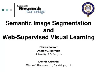 Semantic Image Segmentation  and  Web-Supervised Visual Learning  Florian Schroff  Andrew Zisserman