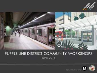PURPLE LINE DISTRICT COMMUNITY WORKSHOPS  JUNE 2016  Project partially funded by Metro  AGENDA