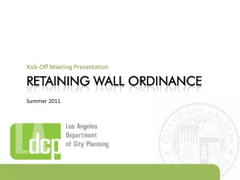 RET  ETAINING  AINING WAL  ALL ORDIN  INANCE  ANCE  Summer 2011  Todays Presentation  What