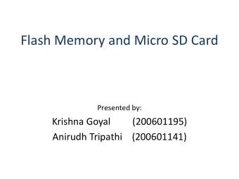 Flash Memory and Micro SD Card  Presented by:  Krishna Goyal  (200601195)  Anirudh Tripathi
