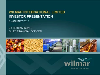 WILMAR INTERNATIONAL LIMITED  INVESTOR PRESENTATION  9 JANUARY 2012  BY HO KIAM KONG  CHIEF