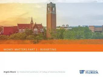 MONEY MATTERS PART 1 - BUDGETING Angela Moore   | Financial Aid Coordinator, UF College of