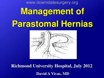 Management of  Parastomal Hernias  Richmond University Hospital, July 2012  David A Vivas, MD