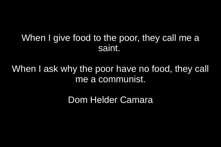 when i give food to the poor they call me a saint when i