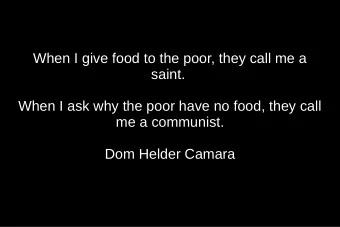 When I give food to the poor, they call me a  saint.  When I ask why the poor have no food, they