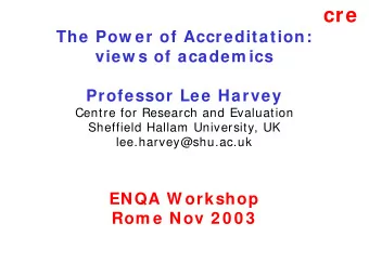 cre  The Pow er of Accreditation:  view s of academ ics  Professor Lee Harvey  Centre for Research