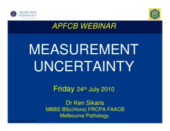 MEASUREMENT  UNCERTAINTY Friday 24 th July 2010  Dr Ken Sikaris  MBBS BSc(Hons) FRCPA FAACB