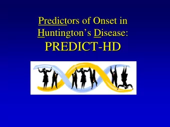 PREDICT-  -HD  HD  PREDICT  BIG QUESTION: What  do we need before we can treat HD ?  How does