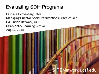 Evaluating SDH Programs  Caroline Fichtenberg, PhD  Managing Director, Social Interventions