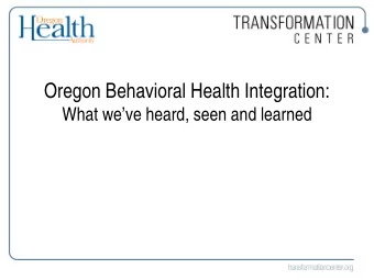 Oregon Behavioral Health Integration:  What weve heard, seen and learned  Integration