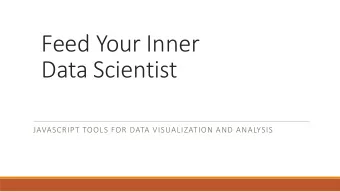 Feed Your Inner  Data Scientist  JAVASCRIPT TOOLS FOR DATA VISUALIZATION AND ANALYSIS  GOAL For