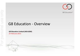 G8 Education  Overview G8 Education Limited (ASX:GEM) 25 February 2013 Corporate Snapshot  For