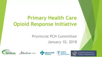 Primary Health Care Opioid Response Initiative  Provincial PCN Committee  January 10, 2018  1