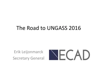 The Road to UNGASS 2016  Erik Leijonmarck  Secretary General  # Advocacy:  250 Drug Free  European