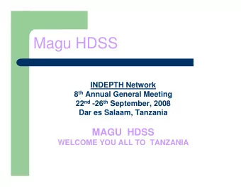 Magu HDSS  INDEPTH Network 8 th Annual General Meeting 8 th Annual General Meeting 22 nd -26 th