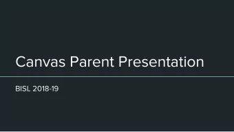 Canvas Parent Presentation  BISL 2018-19  Canvas  101 for Parents  What Is Canvas?    Canvas is