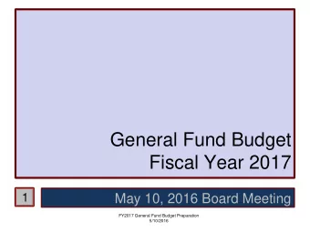 General Fund Budget  Fiscal Year 2017  1  May 10, 2016 Board Meeting  FY2017 General Fund Budget