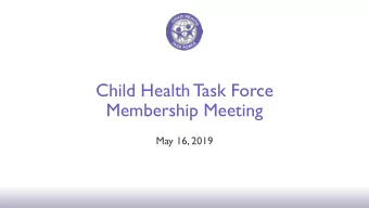 Child Health Task Force  Membership Meeting  May 16, 2019  Agenda  Introductions  New