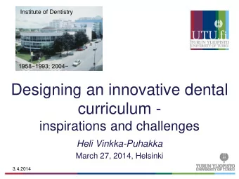Designing an innovative dental  curriculum -  inspirations and challenges  Heli Vinkka-Puhakka