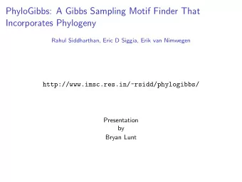 PhyloGibbs: A Gibbs Sampling Motif Finder That  Incorporates Phylogeny  Rahul Siddharthan, Eric D