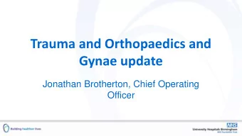Trauma and Orthopaedics and  Gynae update  Jonathan Brotherton, Chief Operating  Officer  Proposed