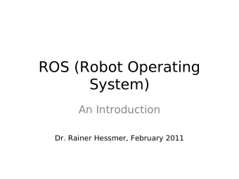 ROS (Robot Operating  System)  An Introduction  Dr. Rainer Hessmer, February 2011  Hobby Robotics