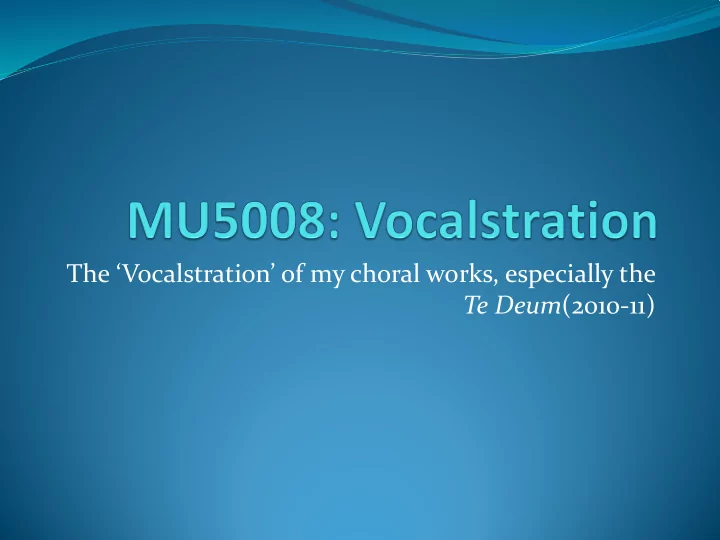 the vocalstration of my choral works especially the te