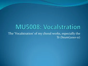 The Vocalstration of my choral works, especially the Te Deum (2010-11) A Little on the Te