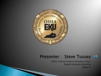 Presenter :  Steve Tussey  OSHA Training Institute Education Center  Eastern Kentucky University