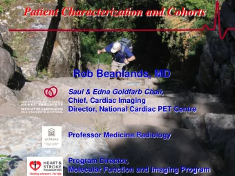 Patient Characterization and Cohorts  Rob Beanlands, MD  Saul &amp; Edna Goldfarb Chair,  Chief,