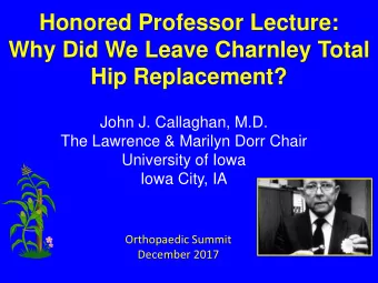 Honored Professor Lecture:  Why Did We Leave Charnley Total  Hip Replacement?  John J. Callaghan,