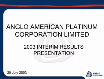 ANGLO AMERICAN PLATINUM  CORPORATION LIMITED  2003 INTERIM RESULTS  PRESENTATION  30 July 2003  Six