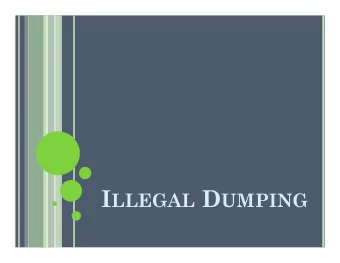 W HAT IS AN I LLEGAL D UMP ?  A form of littering whereby the disposal or  disposing of greater