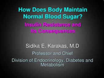 How Does Body Maintain  Normal Blood Sugar?  a  Insulin Resistance and  Its Consequences  Sidika E.