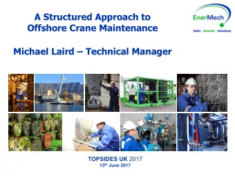 A Structured Approach to  Offshore Crane Maintenance  Michael Laird  Technical Manager TOPSIDES