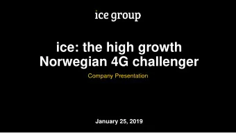ice: the high growth  Norwegian 4G challenger  Company Presentation January 2 5 , 2019  Disclaimer