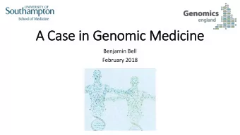 A  A Cas  Case i  in Genomic M  c Medicine  Benjamin Bell  February 2018  Rapid prog  ogres  ession
