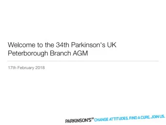 Welcome to the 34th Parkinson's UK  Peterborough Branch AGM  17th February 2018  Agenda  Welcome