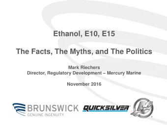 Ethanol, E10, E15  The Facts, The Myths, and The Politics  Mark Riechers Director, Regulatory