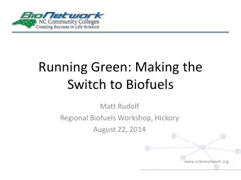 Running Green: Making the  Switch to Biofuels  Matt Rudolf  Regional Biofuels Workshop, Hickory