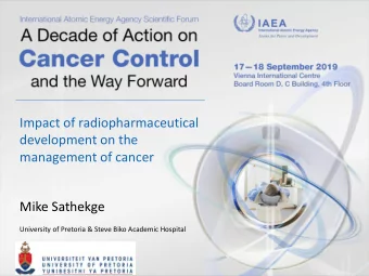 Impact of radiopharmaceutical  development on the  management of cancer  Mike Sathekge  University