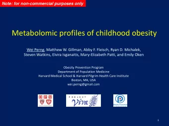 Metabolomic profiles of childhood obesity  Wei Perng, Matthew W. Gillman, Abby F. Fleisch, Ryan D.