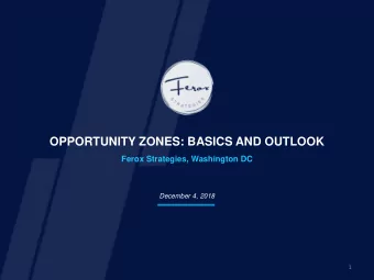 OPPORTUNITY ZONES: BASICS AND OUTLOOK  Ferox Strategies, Washington DC  December 4, 2018  1  WHAT