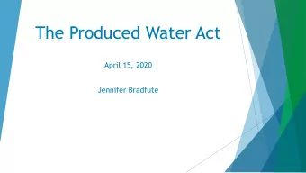 The Produced Water Act  April 15, 2020  Jennifer Bradfute  Overview  Purpose of the Statute