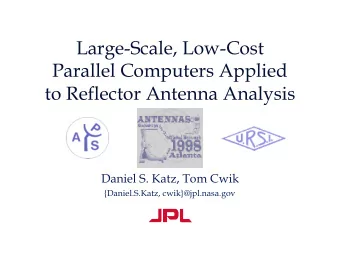 Large-Scale, Low-Cost  Parallel Computers Applied  to Reflector Antenna Analysis  Daniel S. Katz,