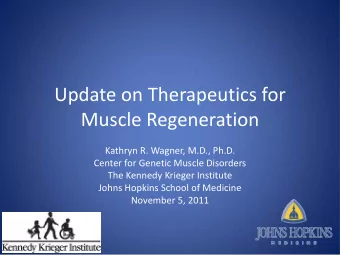 Update on Therapeutics for  Muscle Regeneration  Kathryn R. Wagner, M.D., Ph.D.  Center for Genetic